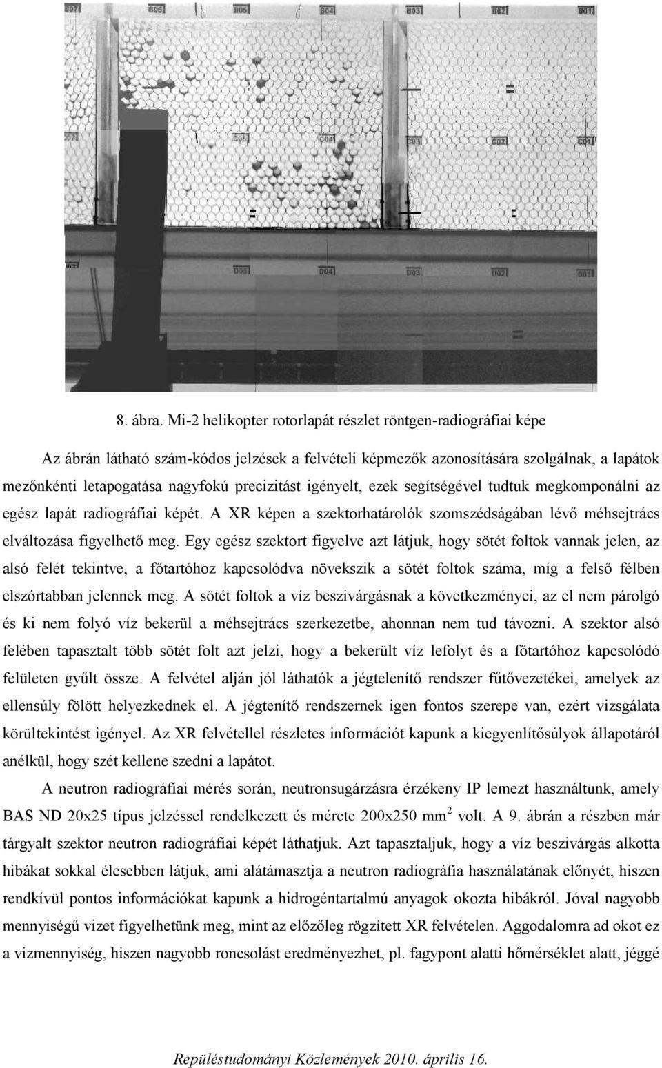 igényelt, ezek segítségével tudtuk megkomponálni az egész lapát radiográfiai képét. A XR képen a szektorhatárolók szomszédságában lévő méhsejtrács elváltozása figyelhető meg.