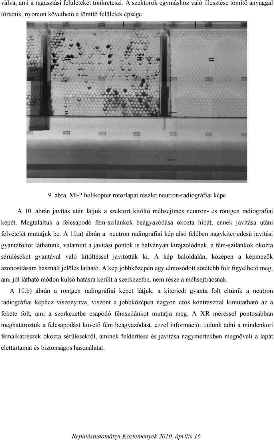 Megtaláltuk a felcsapodó fém-szilánkok beágyazódása okozta hibát, ennek javítása utáni felvételét mutatjuk be. A 10.