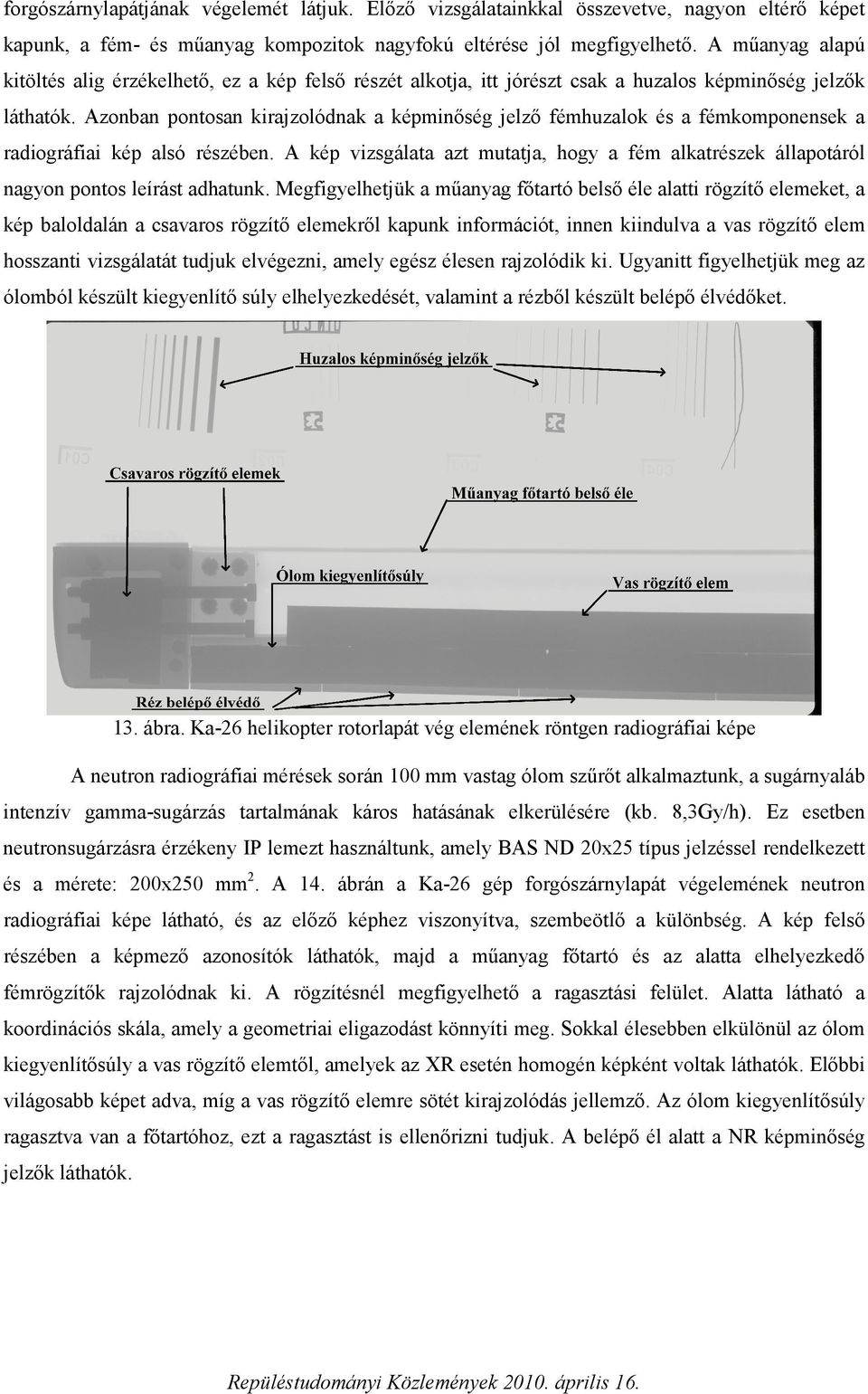 Azonban pontosan kirajzolódnak a képminőség jelző fémhuzalok és a fémkomponensek a radiográfiai kép alsó részében.