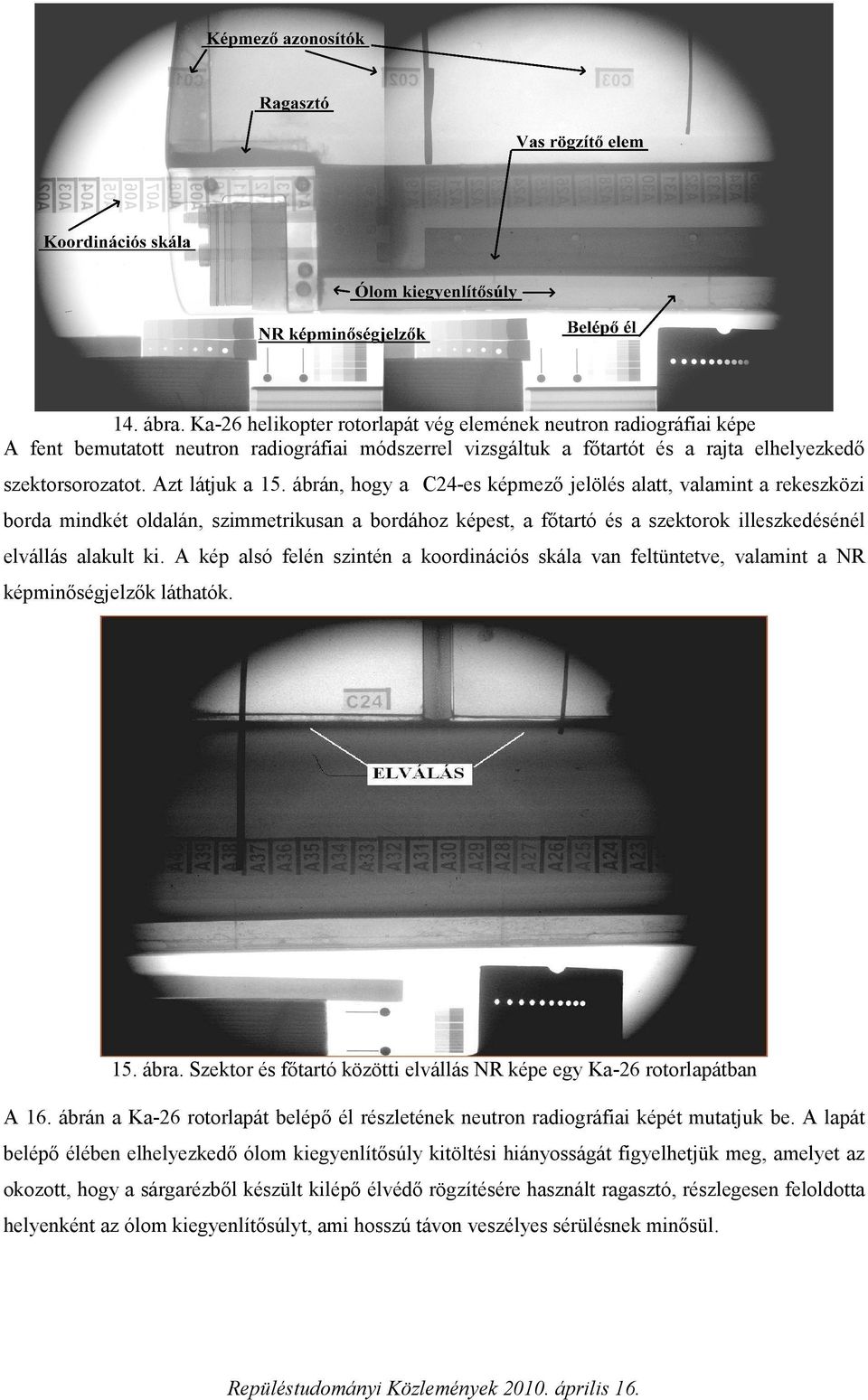 ábrán, hogy a C24-es képmező jelölés alatt, valamint a rekeszközi borda mindkét oldalán, szimmetrikusan a bordához képest, a főtartó és a szektorok illeszkedésénél elvállás alakult ki.