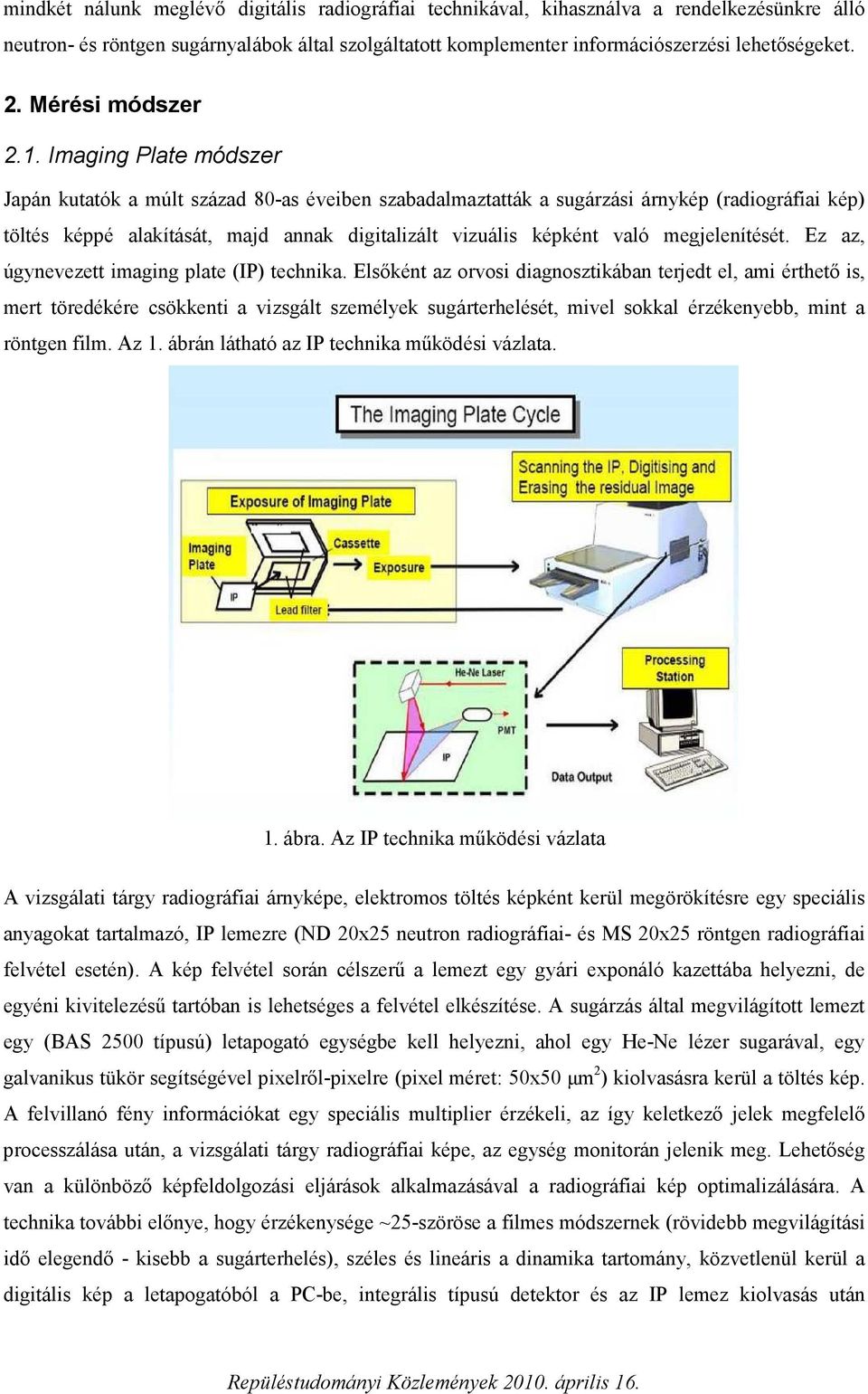 Imaging Plate módszer Japán kutatók a múlt század 80-as éveiben szabadalmaztatták a sugárzási árnykép (radiográfiai kép) töltés képpé alakítását, majd annak digitalizált vizuális képként való