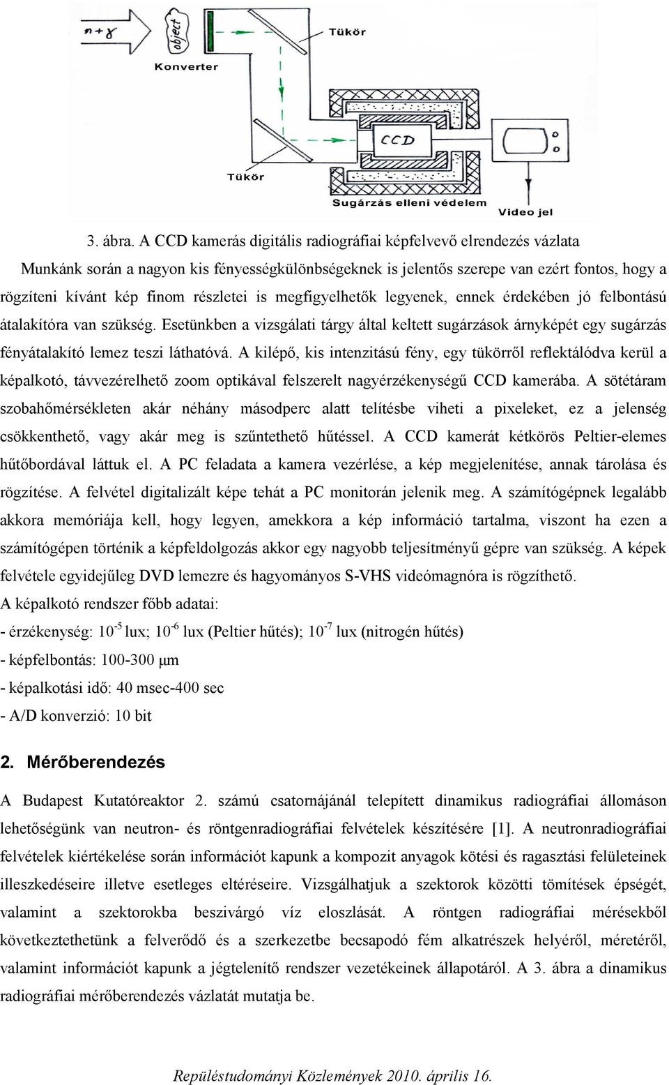 is megfigyelhetők legyenek, ennek érdekében jó felbontású átalakítóra van szükség. Esetünkben a vizsgálati tárgy által keltett sugárzások árnyképét egy sugárzás fényátalakító lemez teszi láthatóvá.