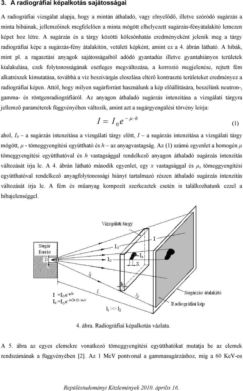 A sugárzás és a tárgy közötti kölcsönhatás eredményeként jelenik meg a tárgy radiográfiai képe a sugárzás-fény átalakítón, vetületi képként, amint ez a 4. ábrán látható. A hibák, mint pl.