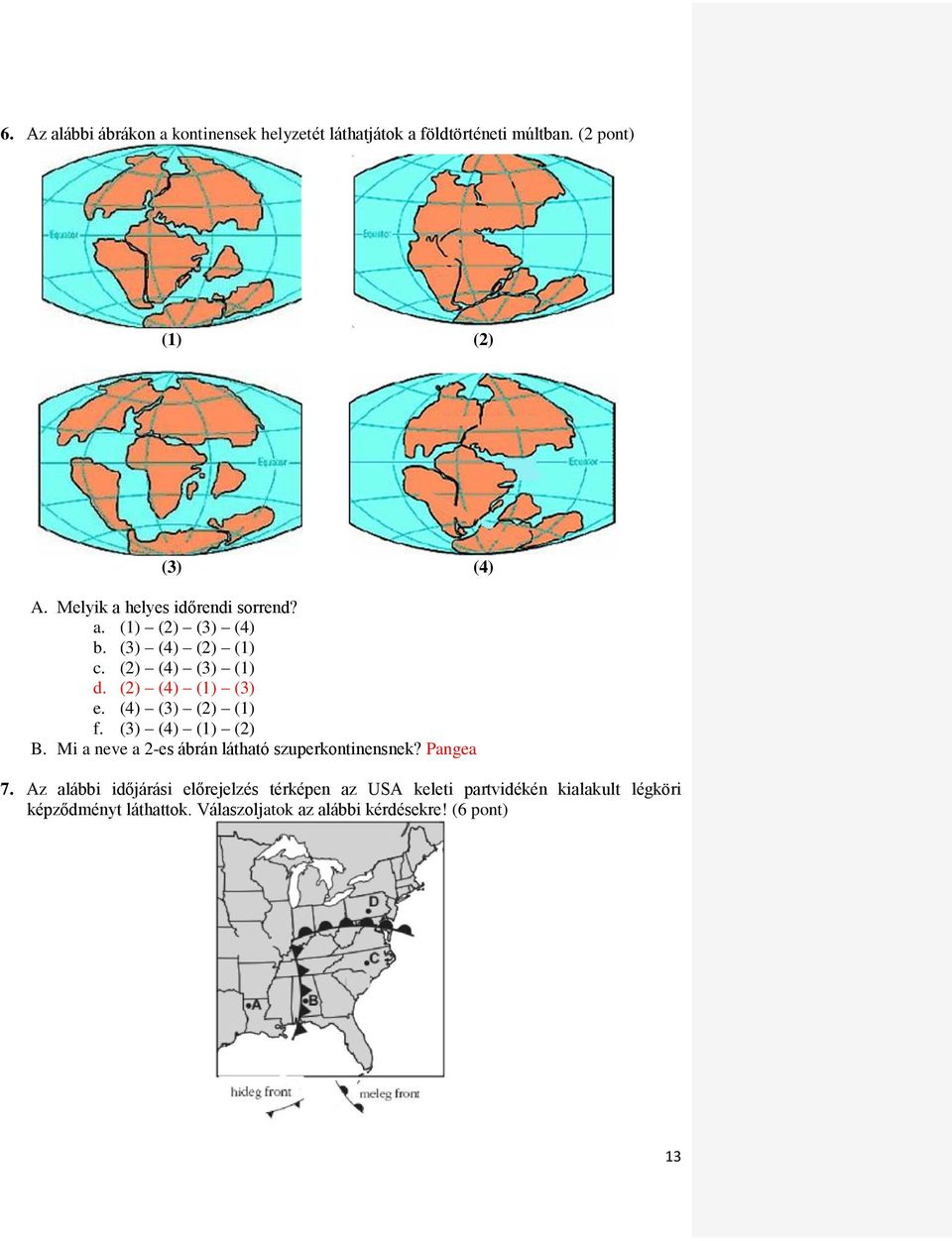 (4) (3) (2) (1) f. (3) (4) (1) (2) B. Mi a neve a 2-es ábrán látható szuperkontinensnek? Pangea 7.