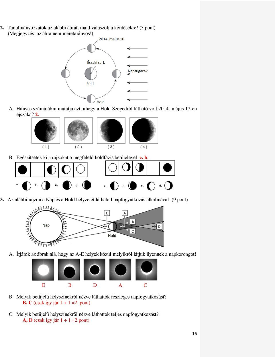 Az alábbi rajzon a Nap és a Hold helyzetét láthatod napfogyatkozás alkalmával. (9 pont) A.