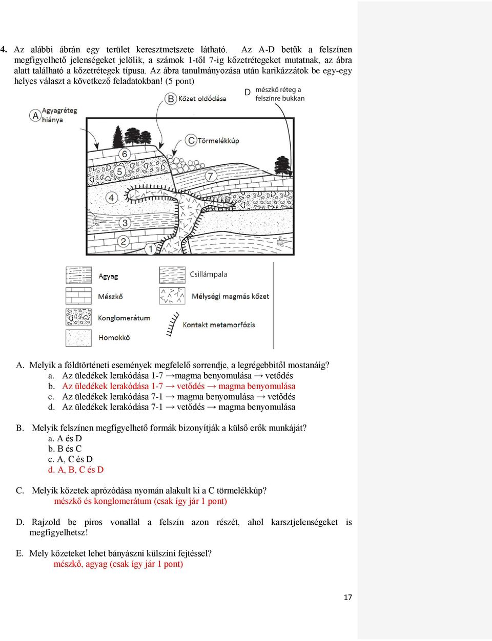 Az ábra tanulmányozása után karikázzátok be egy-egy helyes választ a következő feladatokban! (5 pont) A. Melyik a földtörténeti események megfelelő sorrendje, a legrégebbitől mostanáig? a. Az üledékek lerakódása 1-7 magma benyomulása vetődés b.