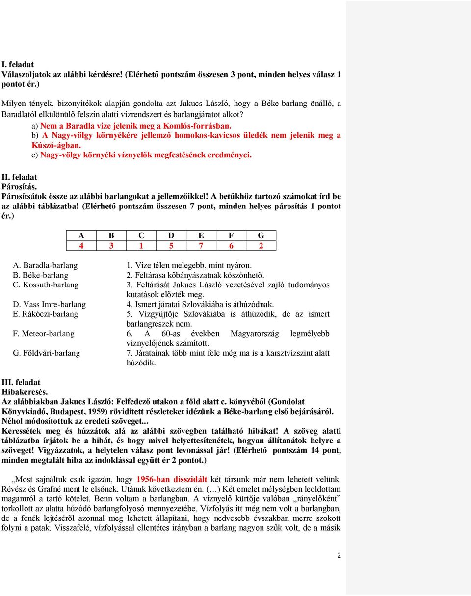 a) Nem a Baradla vize jelenik meg a Komlós-forrásban. b) A Nagy-völgy környékére jellemző homokos-kavicsos üledék nem jelenik meg a Kúszó-ágban.