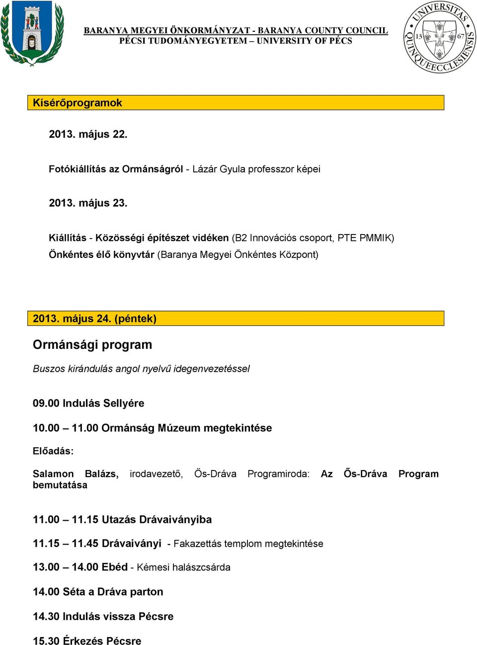 (péntek) Ormánsági program Buszos kirándulás angol nyelvű idegenvezetéssel 09.00 Indulás Sellyére 10.00 11.