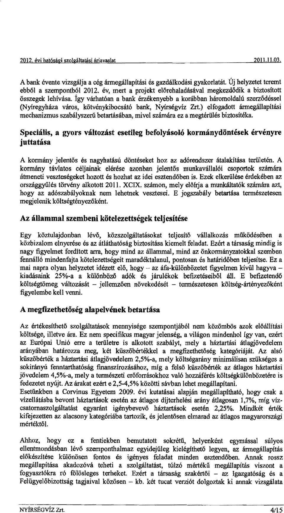 így várhatóan a bank érzékenyebb a korábban háromoldalú szerződéssel (Nyíregyháza város, kötvénykibocsátó bank, Nyírségviz Zrt.