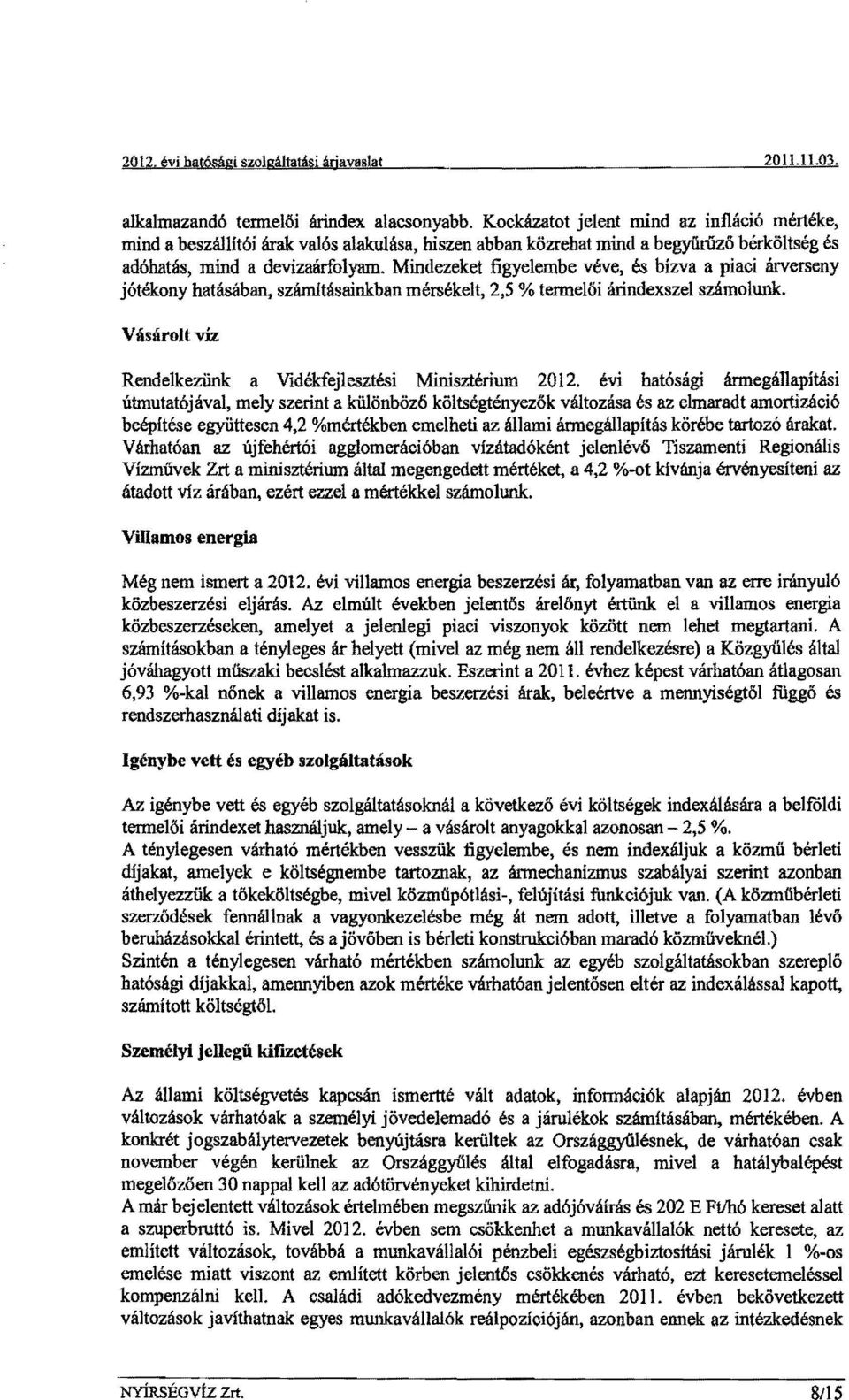 Mindezeket figyelembe véve, és bízva a piaci árverseny jótékony hatásában, szám1tásainkban mérsékelt, 2,5 % termelői árindexszel számolunk.