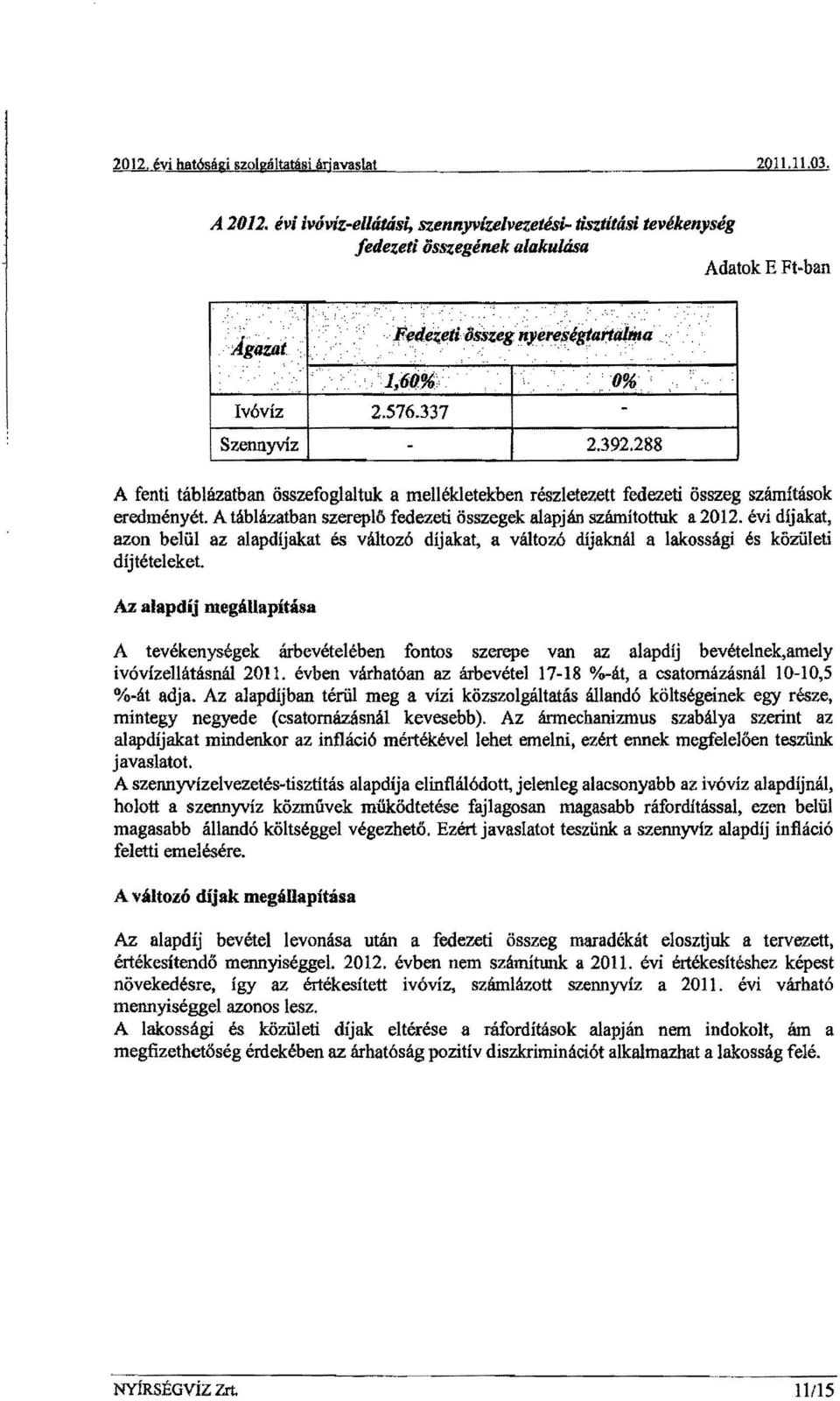 288 A fenti táblázatban összefoglaltuk a mellékletekben részletezett fedezeti összeg számítások eredményét. A táblázatban szereplő fedezeti összegek alapján számítottuk: a 2012.