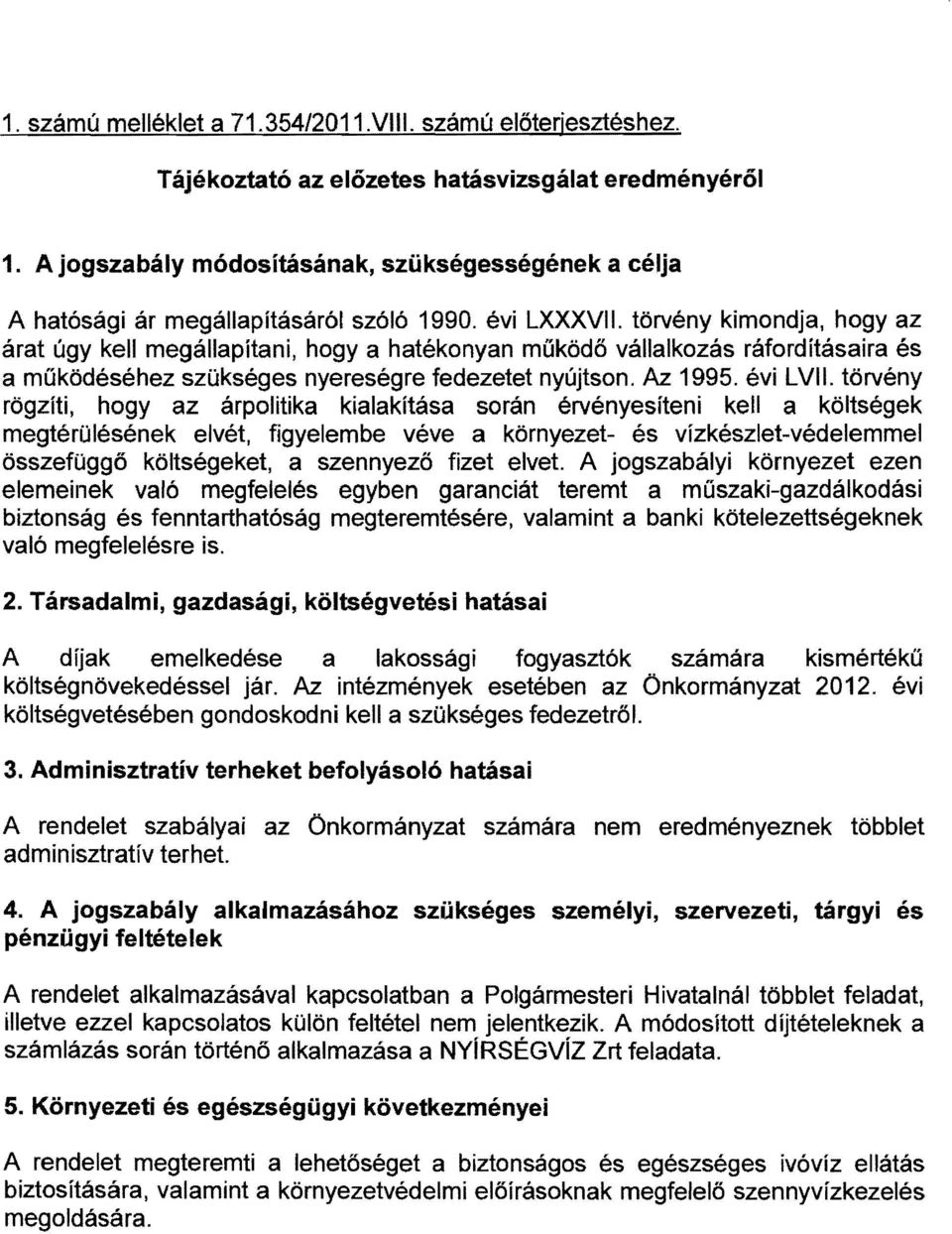 törvény kimondja, hogy az árat úgy kell megállapítani, hogya hatékonyan működő vállalkozás ráfordításaira és a működéséhez szükséges nyereségre fedezetet nyújtson. Az 1995. évi LVII.