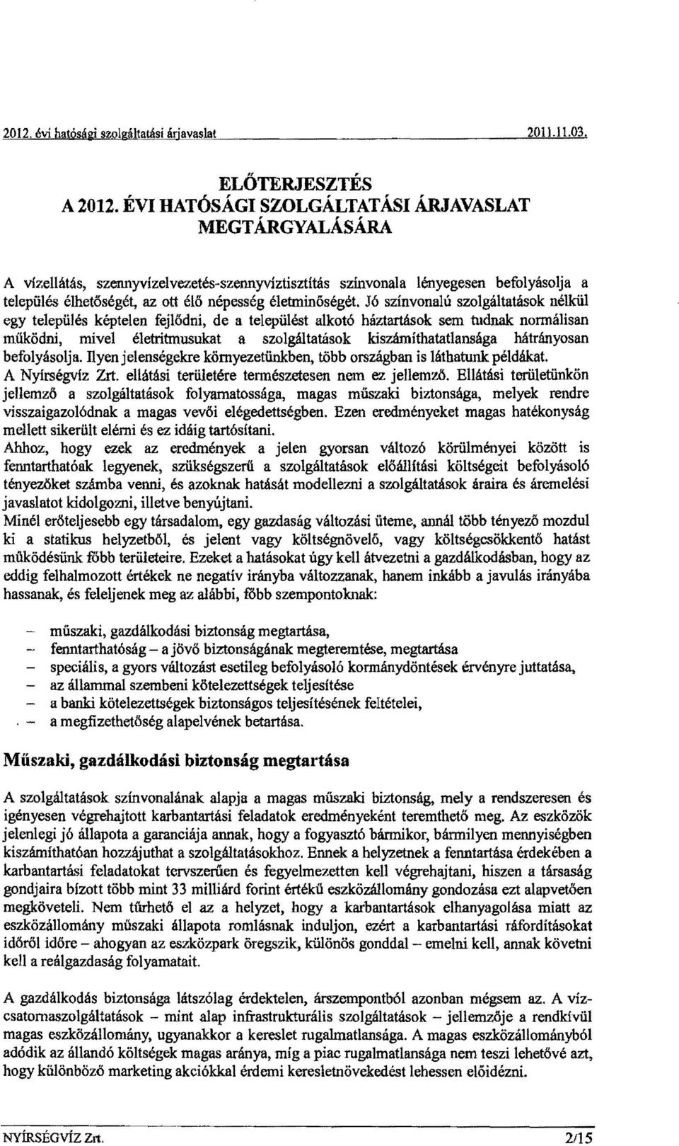 Jó színvonalú szolgáltatások nélkül egy település képtelen fejlődni, de a települést alkotó háztartások sem tudnak normálisan mükődni, mivel életritmusukat a szolgáltatások kiszámíthatatlansága