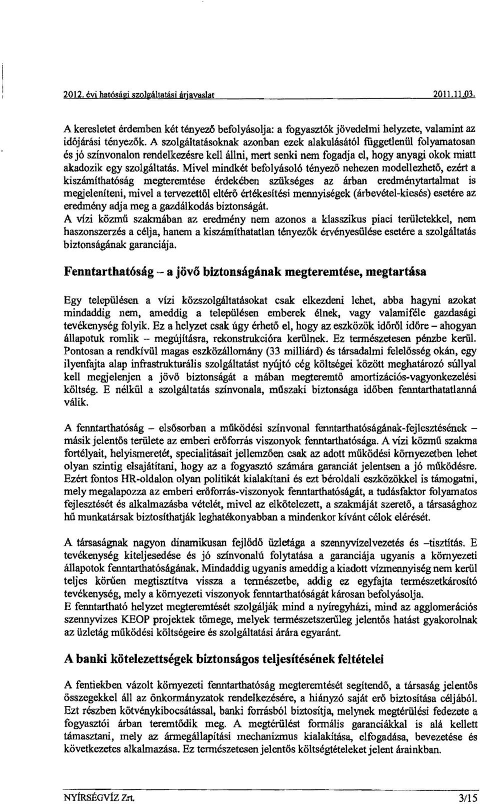 Mivel mindkét befolyásoló tényező nehezen modellezhető, ezért a kiszámfthatóság megteremtése érdekében szükséges az árban eredménytartalmat is megjeleniteni, mivel a tervezeuől eltérő értékesltési