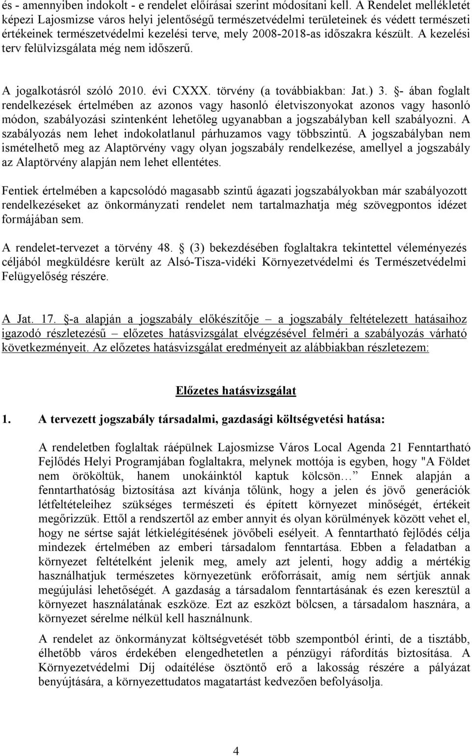 A kezelési terv felülvizsgálata még nem időszerű. A jogalkotásról szóló 2010. évi CXXX. törvény (a továbbiakban: Jat.) 3.