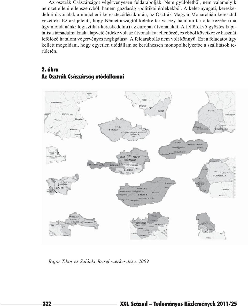 Ez azt jelenti, hogy Németországtól keletre tartva egy hatalom tartotta kezébe (ma úgy mondanánk: logisztikai-kereskedelmi) az európai útvonalakat.