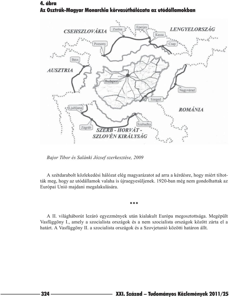 1920-ban még nem gondolhattak az Európai Unió majdani megalakulására. *** A II. világháborút lezáró egyezmények után kialakult Európa megosztottsága.