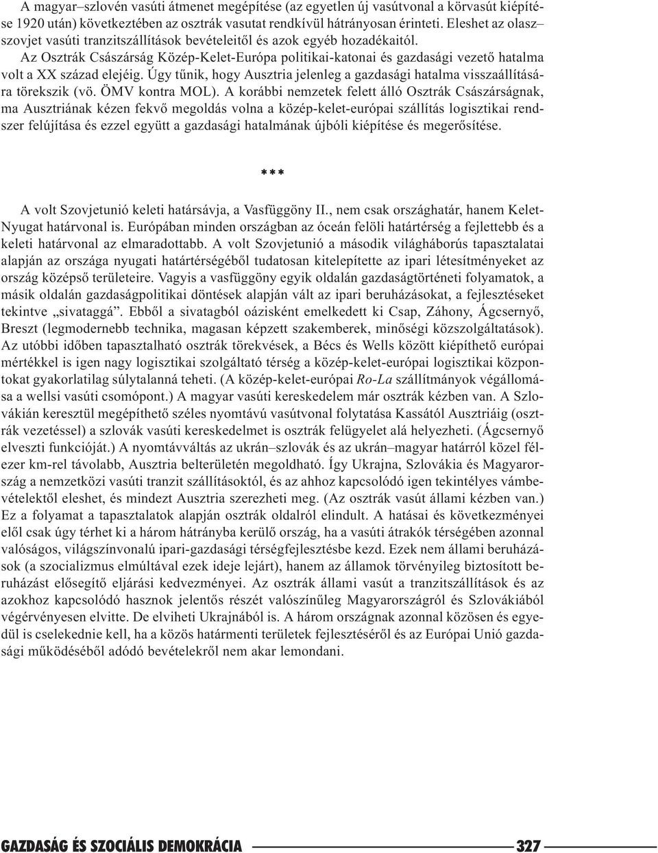 Az Osztrák Császárság Közép-Kelet-Európa politikai-katonai és gazdasági vezetõ hatalma volt a XX század elejéig. Úgy tûnik, hogy Ausztria jelenleg a gazdasági hatalma visszaállítására törekszik (vö.