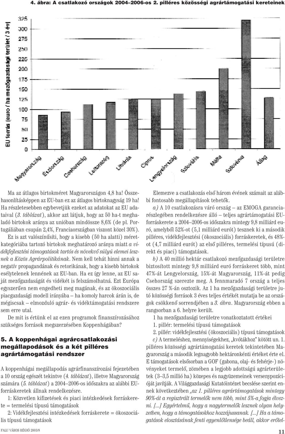 táblázat), akkor azt látjuk, hogy az 50 ha-t meghaladó birtokok aránya az unióban mindössze 8,6% (de pl. Portugáliában csupán 2,4%, Franciaországban viszont közel 30%).