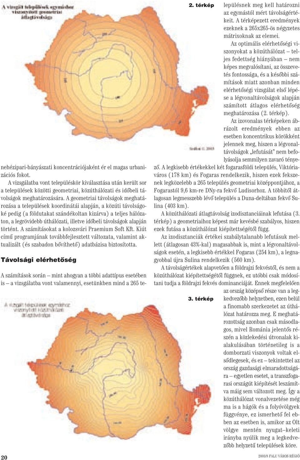 A geometriai távolságok meghatározása a települések koordinátái alapján, a közúti távolságoké pedig (a földutakat szándékoltan kizárva) a teljes hálózaton, a legrövidebb úthálózati, illetve idôbeli