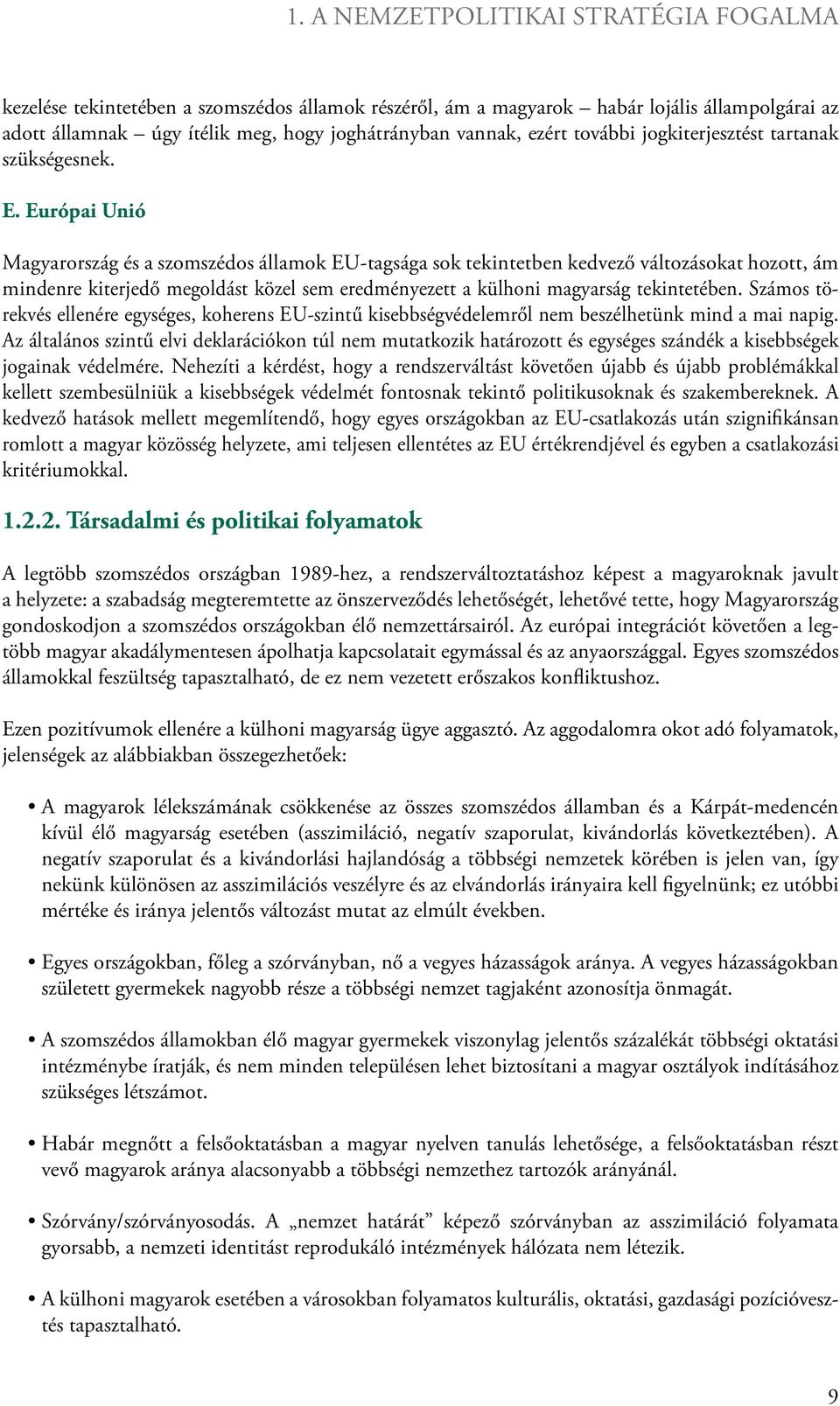 Európai Unió Magyarország és a szomszédos államok EU-tagsága sok tekintetben kedvező változásokat hozott, ám mindenre kiterjedő megoldást közel sem eredményezett a külhoni magyarság tekintetében.