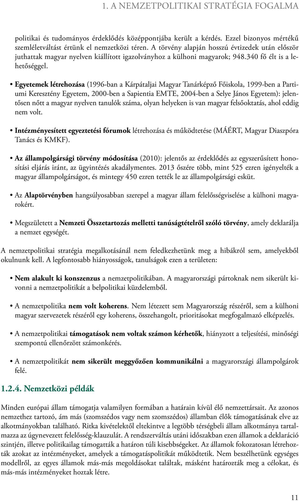 Egyetemek létrehozása (1996-ban a Kárpátaljai Magyar Tanárképző Főiskola, 1999-ben a Partiumi Keresztény Egyetem, 2000-ben a Sapientia EMTE, 2004-ben a Selye János Egyetem): jelentősen nőtt a magyar