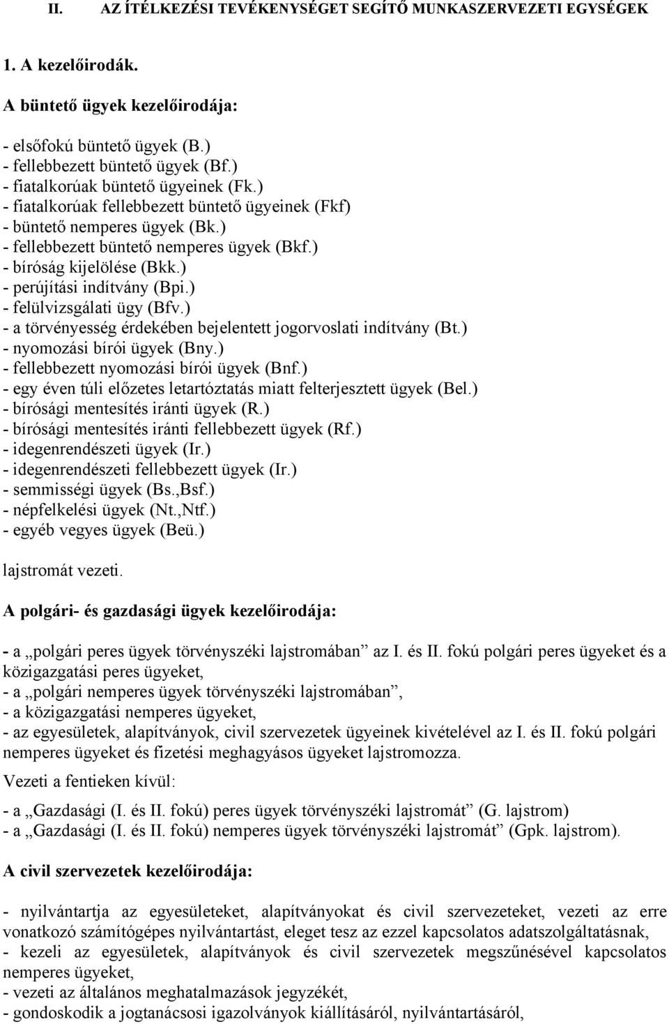 ) - perújítási indítvány (Bpi.) - felülvizsgálati ügy (Bfv.) - a törvényesség érdekében bejelentett jogorvoslati indítvány (Bt.) - nyomozási bírói ügyek (Bny.