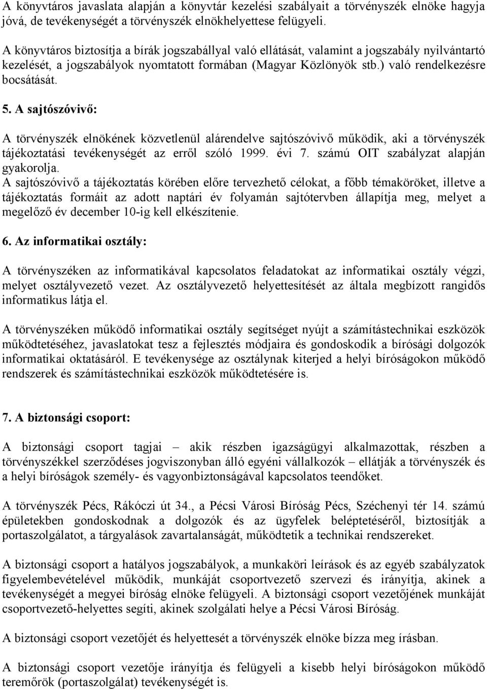 A sajtószóvivő: A törvényszék elnökének közvetlenül alárendelve sajtószóvivő működik, aki a törvényszék tájékoztatási tevékenységét az erről szóló 1999. évi 7. számú OIT szabályzat alapján gyakorolja.