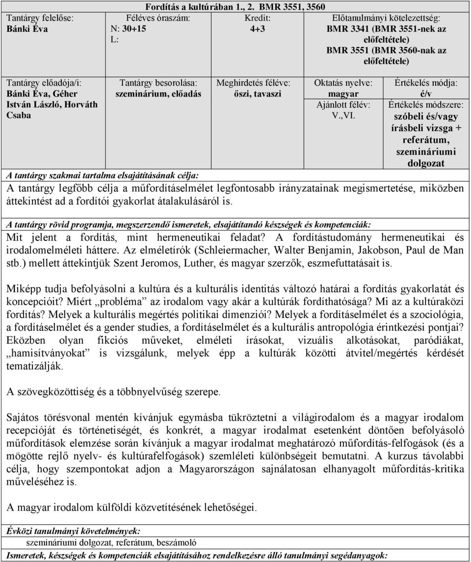 Értékelés módja: é/v írásbeli vizsga + A tantárgy legfőbb célja a műfordításelmélet legfontosabb irányzatainak megismertetése, miközben áttekintést ad a fordítói gyakorlat átalakulásáról is.