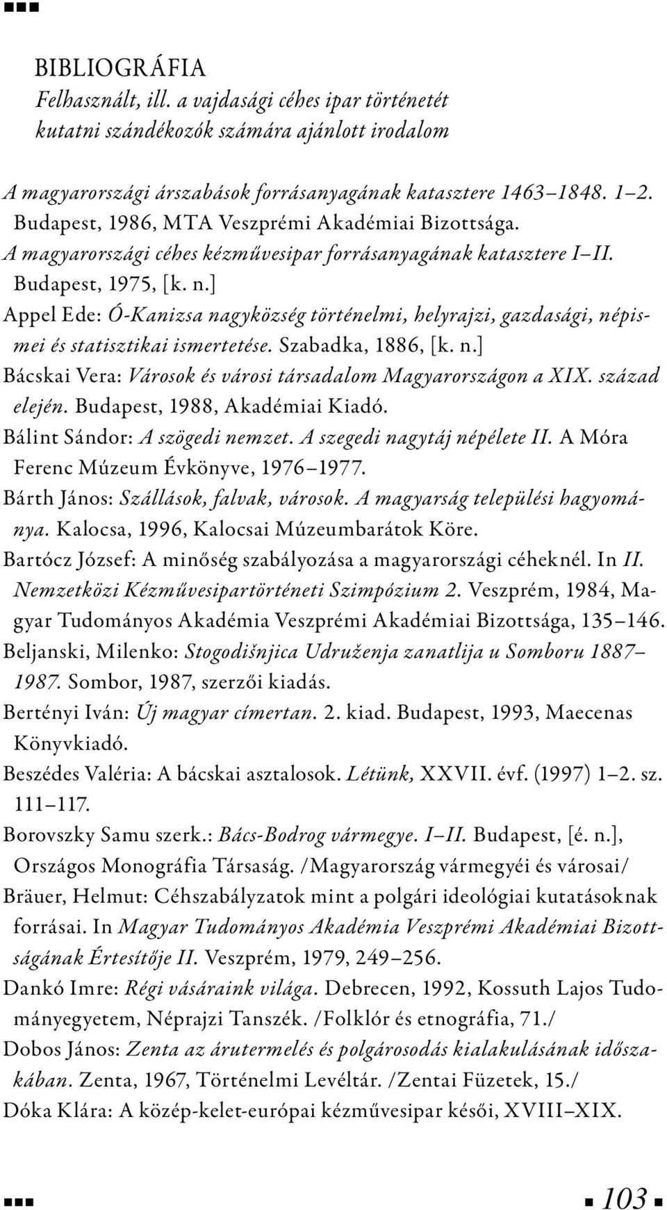 ] Appel Ede: Ó-Kanizsa nagyközség történelmi, helyrajzi, gazdasági, népismei és statisztikai ismertetése. Szabadka, 1886, [k. n.] Bácskai Vera: Városok és városi társadalom Magyarországon a XIX.