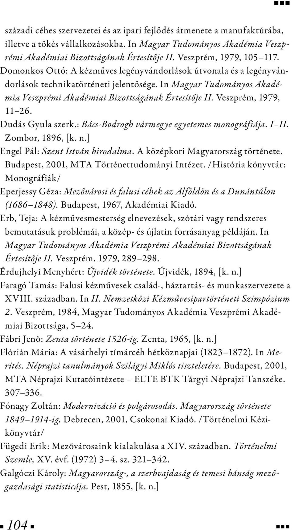 In Magyar Tudományos Akadémia Veszprémi Akadémiai Bizottságának Értesítője II. Veszprém, 1979, 11 26. Dudás Gyula szerk.: Bács-Bodrogh vármegye egyetemes monográfiája. I II. Zombor, 1896, [k. n.