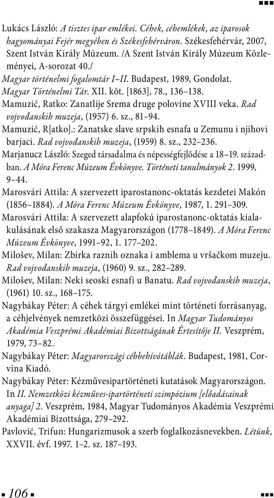 Mamuzić, Ratko: Zanatlije Srema druge polovine XVIII veka. Rad vojvođanskih muzeja, (1957) 6. sz., 81 94. Mamuzić, R[atko].: Zanatske slave srpskih esnafa u Zemunu i njihovi barjaci.