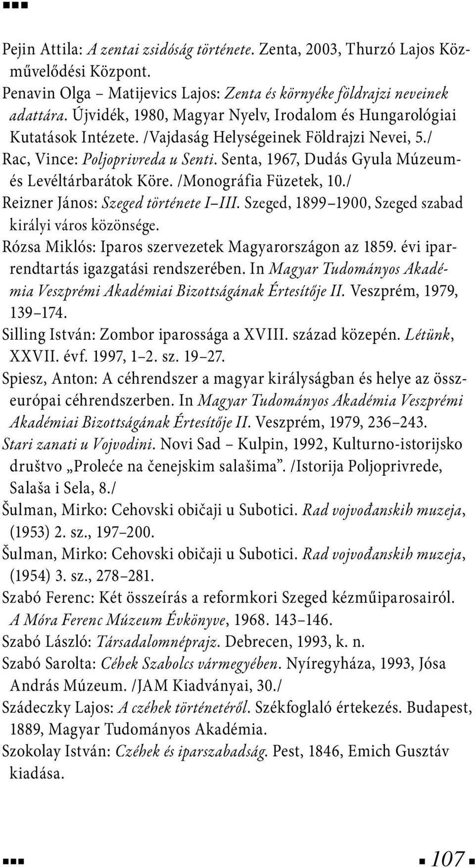 Senta, 1967, Dudás Gyula Múzeumés Levéltárbarátok Köre. /Monográfia Füzetek, 10./ Reizner János: Szeged története I III. Szeged, 1899 1900, Szeged szabad királyi város közönsége.