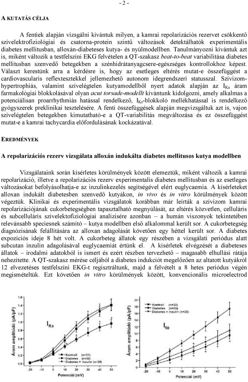 Tanulmányozni kívántuk azt is, miként változik a testfelszíni EKG felvételen a QT-szakasz beat-to-beat variabilitása diabetes mellitusban szenvedő betegekben a szénhidrátanyagcsere-egészséges