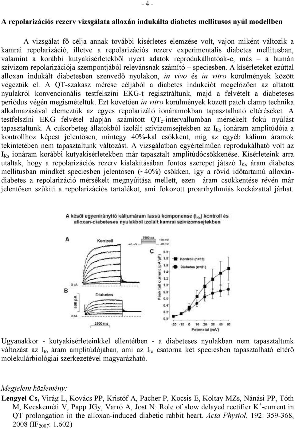 szempontjából relevánsnak számító speciesben. A kísérleteket ezúttal alloxan indukált diabetesben szenvedő nyulakon, in vivo és in vitro körülmények között végeztük el.