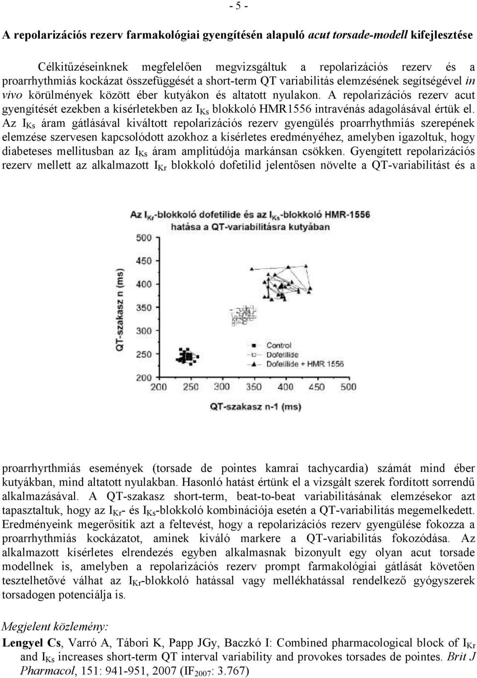 A repolarizációs rezerv acut gyengítését ezekben a kísérletekben az I Ks blokkoló HMR1556 intravénás adagolásával értük el.