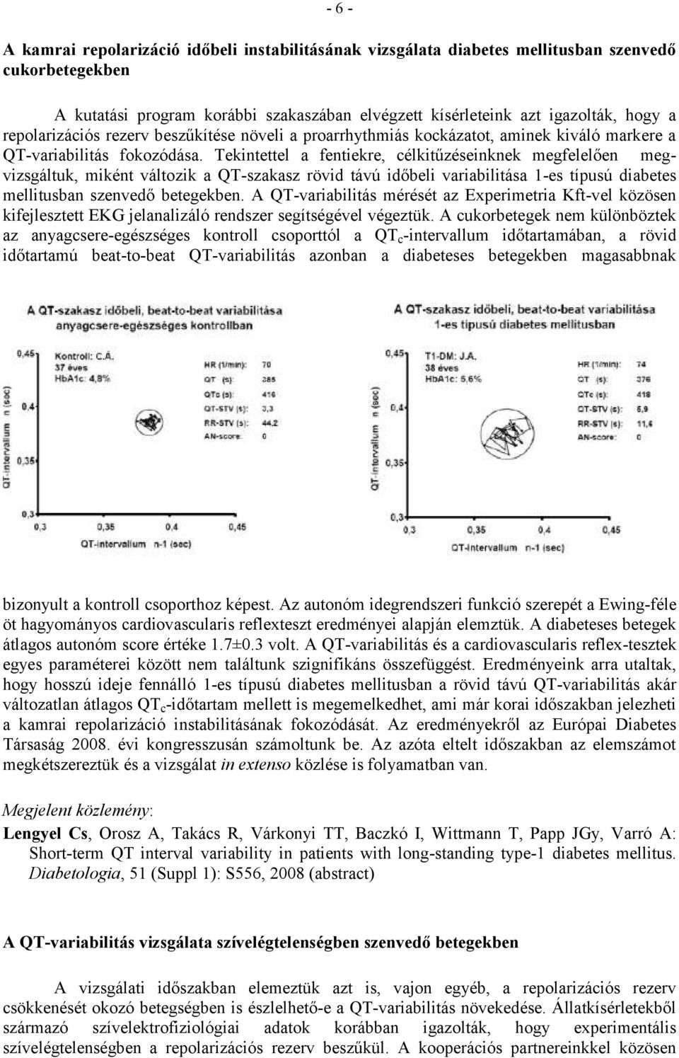Tekintettel a fentiekre, célkitűzéseinknek megfelelően megvizsgáltuk, miként változik a QT-szakasz rövid távú időbeli variabilitása 1-es típusú diabetes mellitusban szenvedő betegekben.