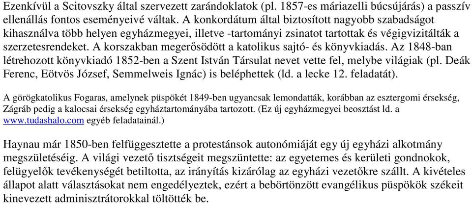 A korszakban megerısödött a katolikus sajtó- és könyvkiadás. Az 1848-ban létrehozott könyvkiadó 1852-ben a Szent István Társulat nevet vette fel, melybe világiak (pl.