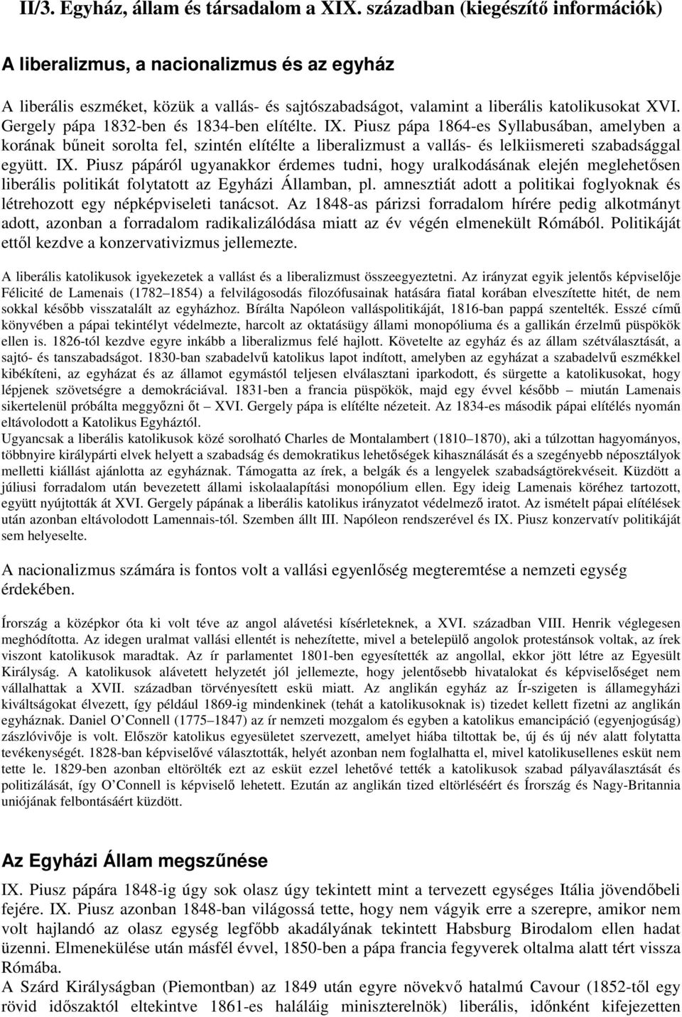 Gergely pápa 1832-ben és 1834-ben elítélte. IX. Piusz pápa 1864-es Syllabusában, amelyben a korának bőneit sorolta fel, szintén elítélte a liberalizmust a vallás- és lelkiismereti szabadsággal együtt.