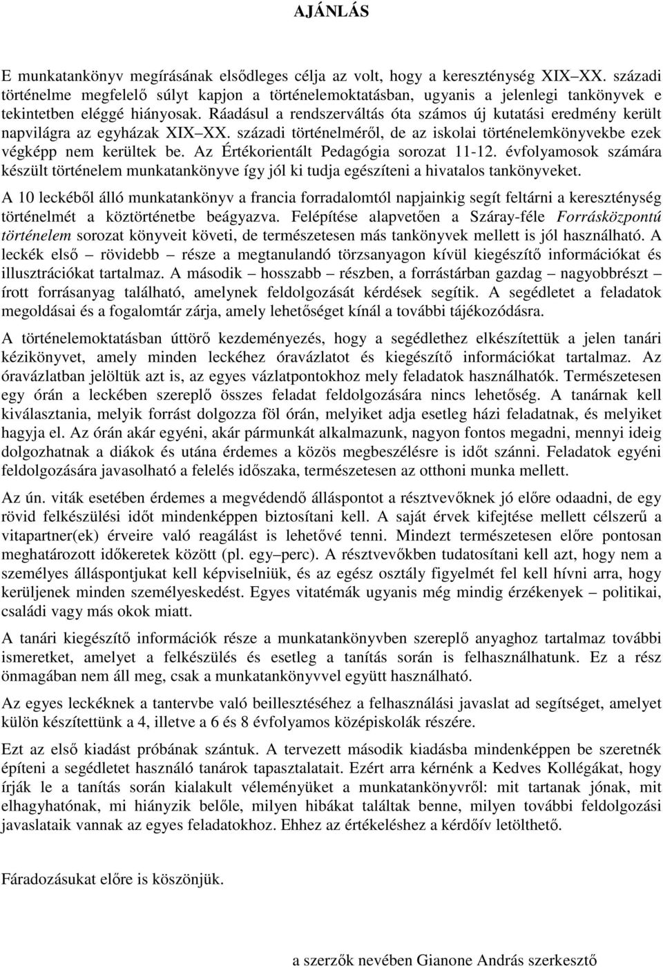 Ráadásul a rendszerváltás óta számos új kutatási eredmény került napvilágra az egyházak XIX XX. századi történelmérıl, de az iskolai történelemkönyvekbe ezek végképp nem kerültek be.