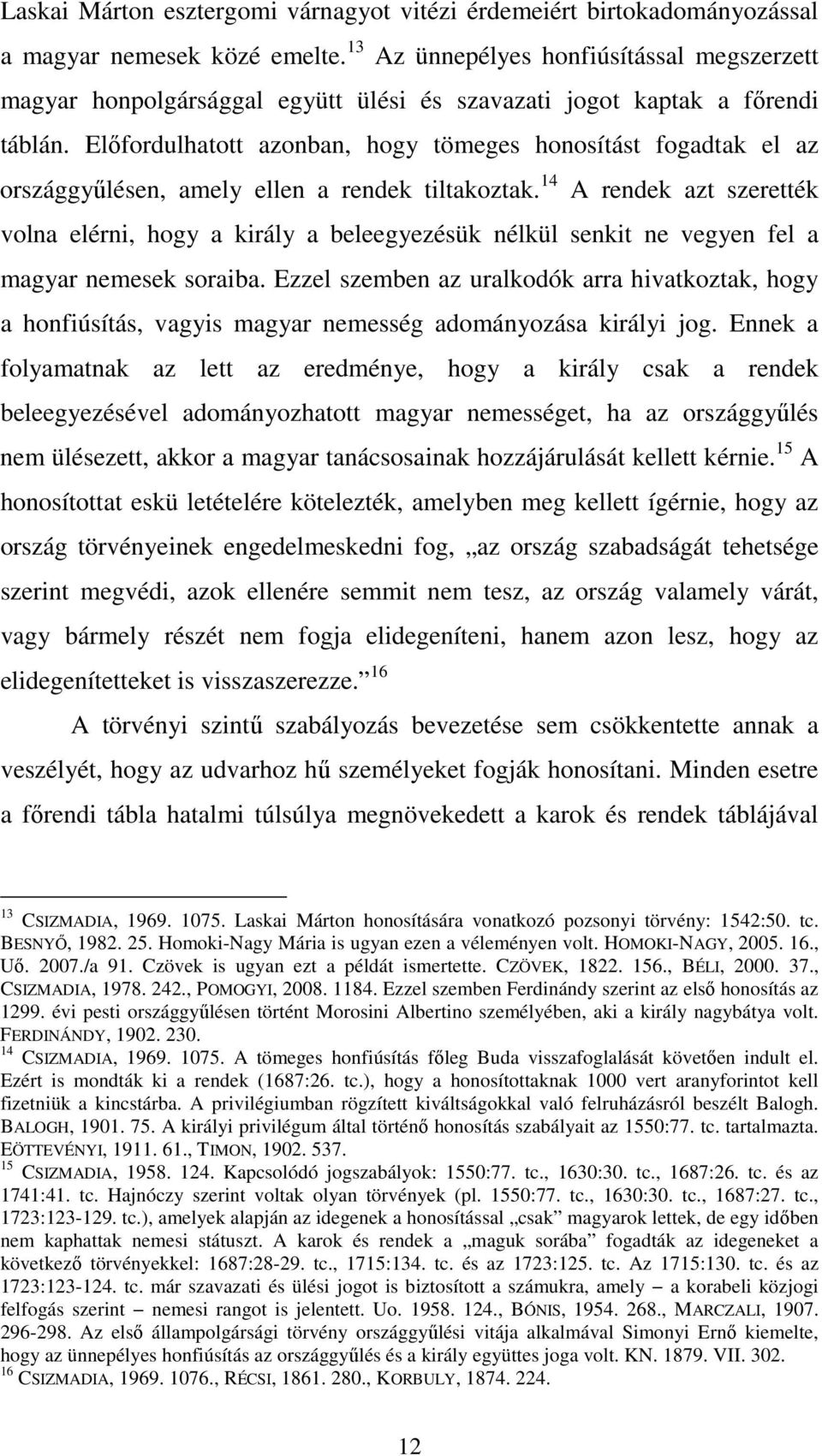 Elıfordulhatott azonban, hogy tömeges honosítást fogadtak el az országgyőlésen, amely ellen a rendek tiltakoztak.