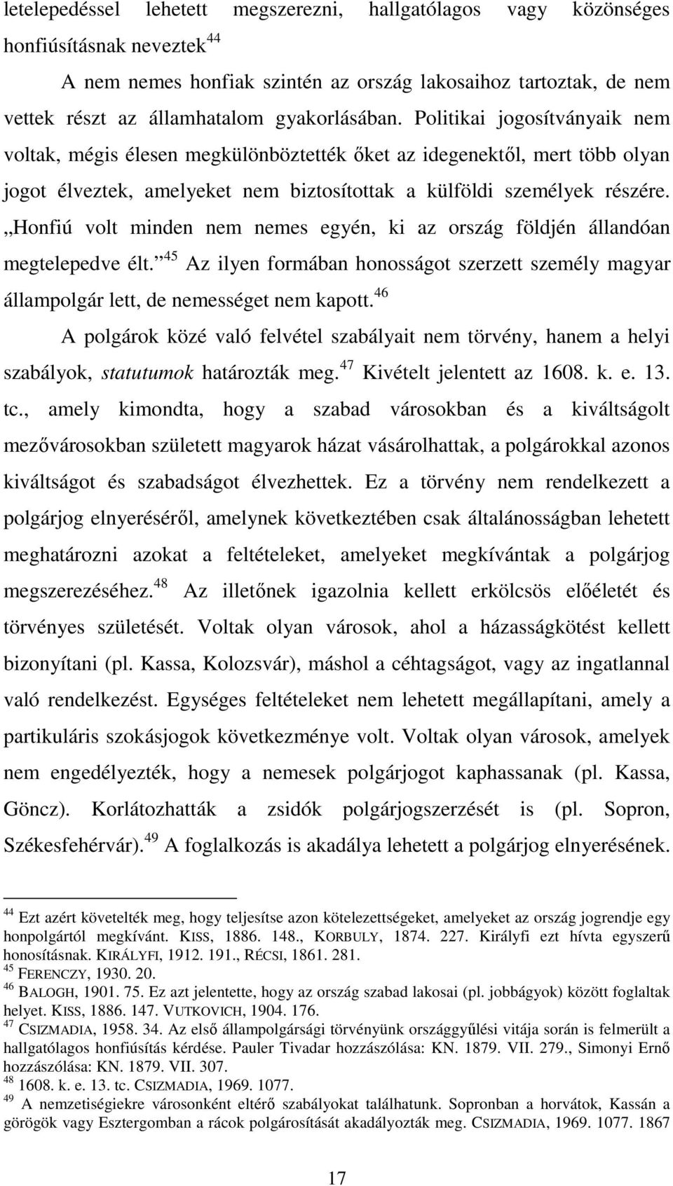 Honfiú volt minden nem nemes egyén, ki az ország földjén állandóan megtelepedve élt. 45 Az ilyen formában honosságot szerzett személy magyar állampolgár lett, de nemességet nem kapott.