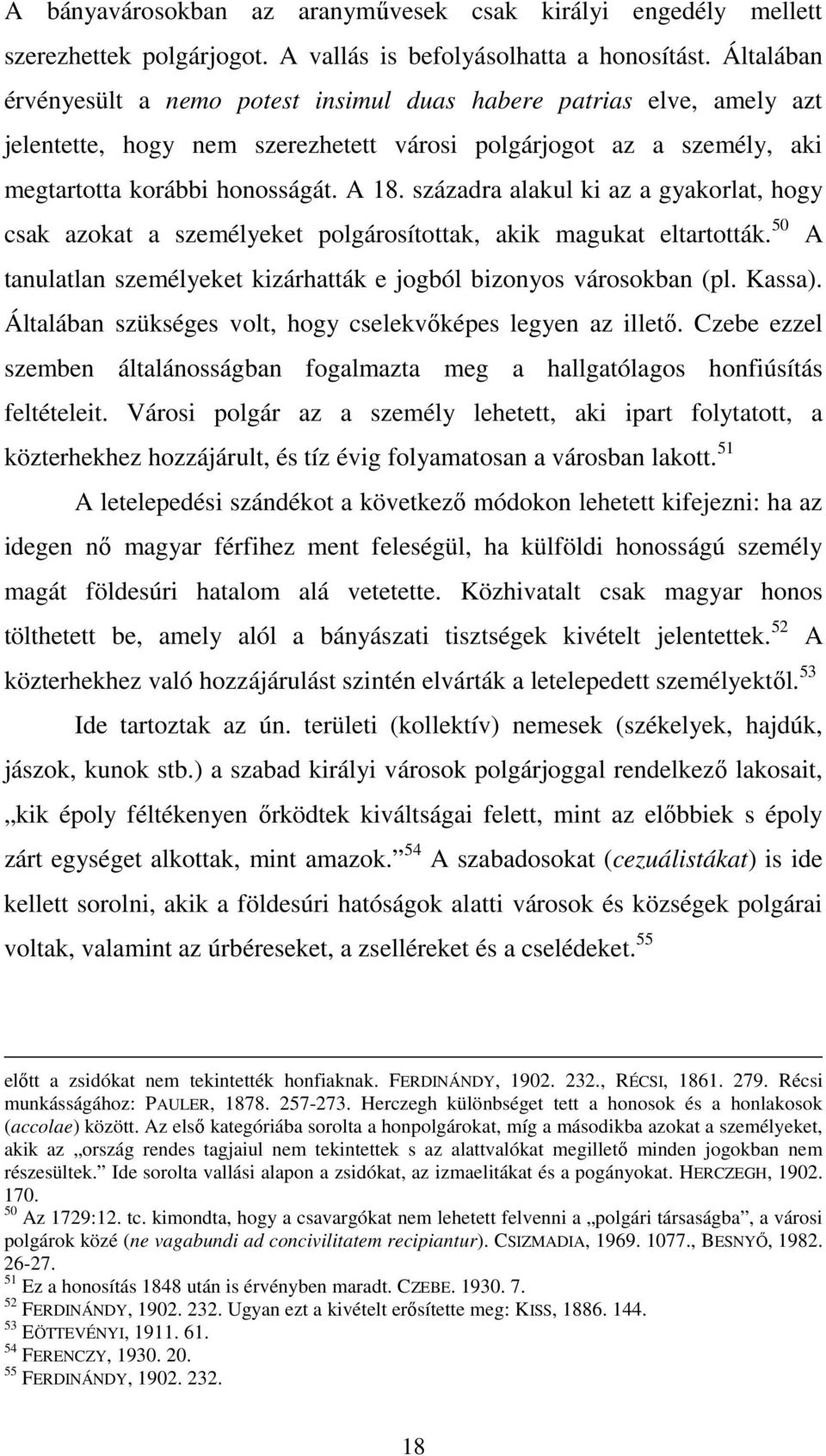 századra alakul ki az a gyakorlat, hogy csak azokat a személyeket polgárosítottak, akik magukat eltartották. 50 A tanulatlan személyeket kizárhatták e jogból bizonyos városokban (pl. Kassa).