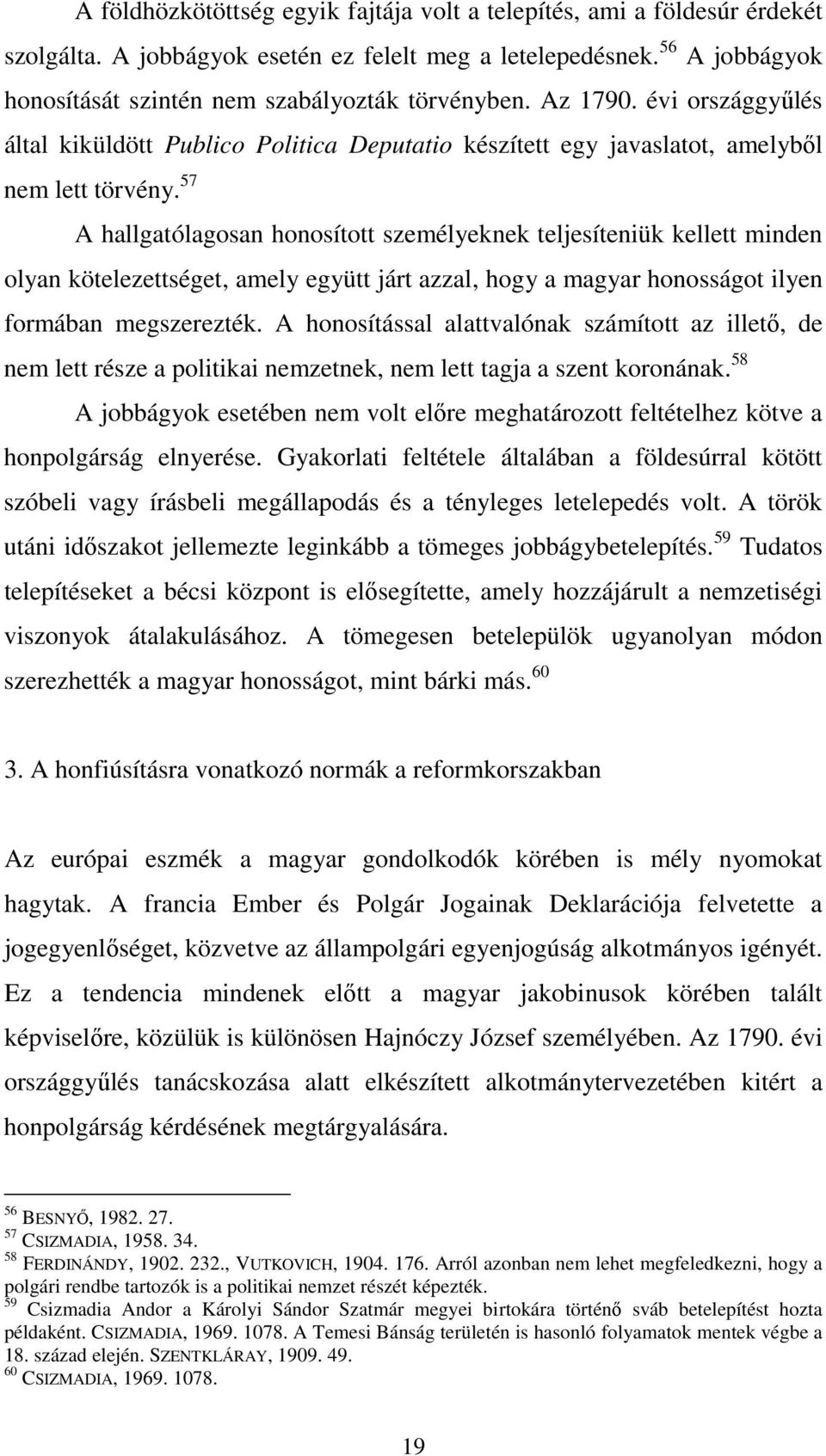 57 A hallgatólagosan honosított személyeknek teljesíteniük kellett minden olyan kötelezettséget, amely együtt járt azzal, hogy a magyar honosságot ilyen formában megszerezték.