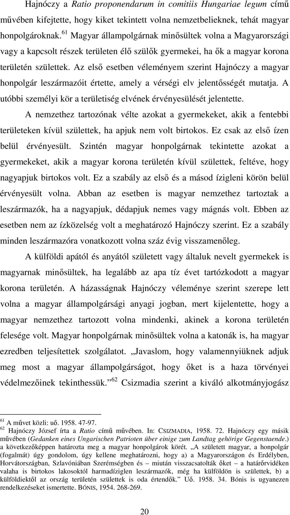 Az elsı esetben véleményem szerint Hajnóczy a magyar honpolgár leszármazóit értette, amely a vérségi elv jelentısségét mutatja. A utóbbi személyi kör a területiség elvének érvényesülését jelentette.