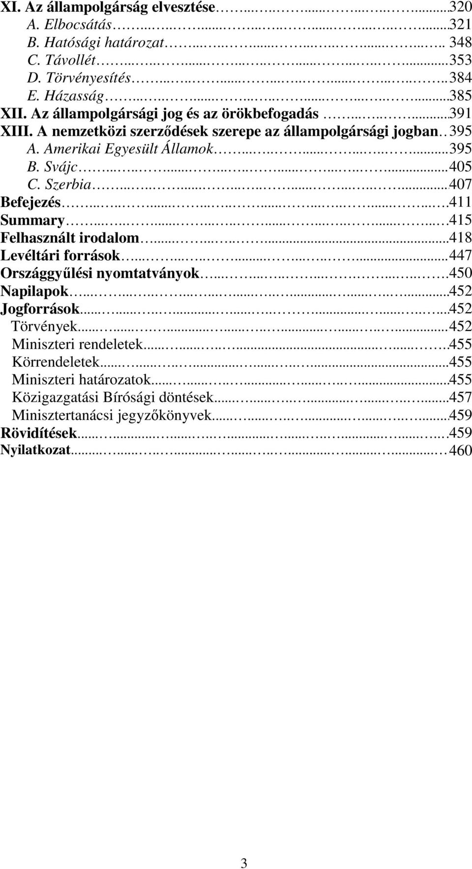 Amerikai Egyesült Államok................ 395 B. Svájc........................ 405 C. Szerbia........................ 407 Befejezés............................. 411 Summary............................. 415 Felhasznált irodalom.