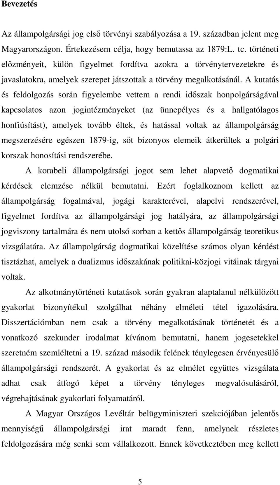 A kutatás és feldolgozás során figyelembe vettem a rendi idıszak honpolgárságával kapcsolatos azon jogintézményeket (az ünnepélyes és a hallgatólagos honfiúsítást), amelyek tovább éltek, és hatással