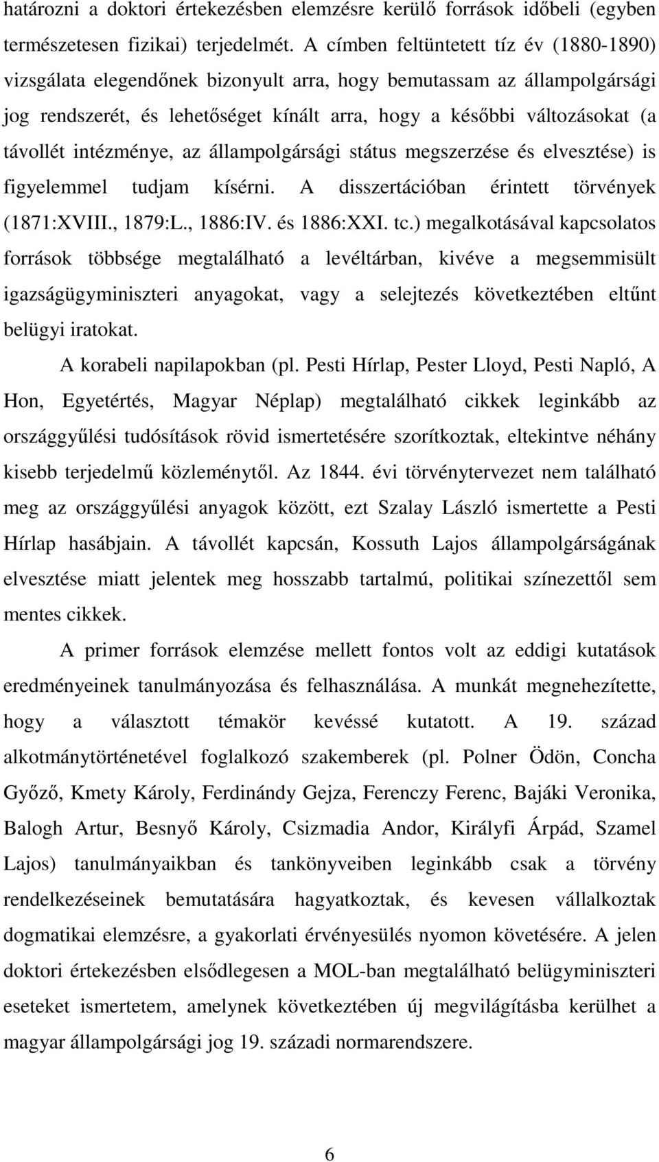 intézménye, az állampolgársági státus megszerzése és elvesztése) is figyelemmel tudjam kísérni. A disszertációban érintett törvények (1871:XVIII., 1879:L., 1886:IV. és 1886:XXI. tc.