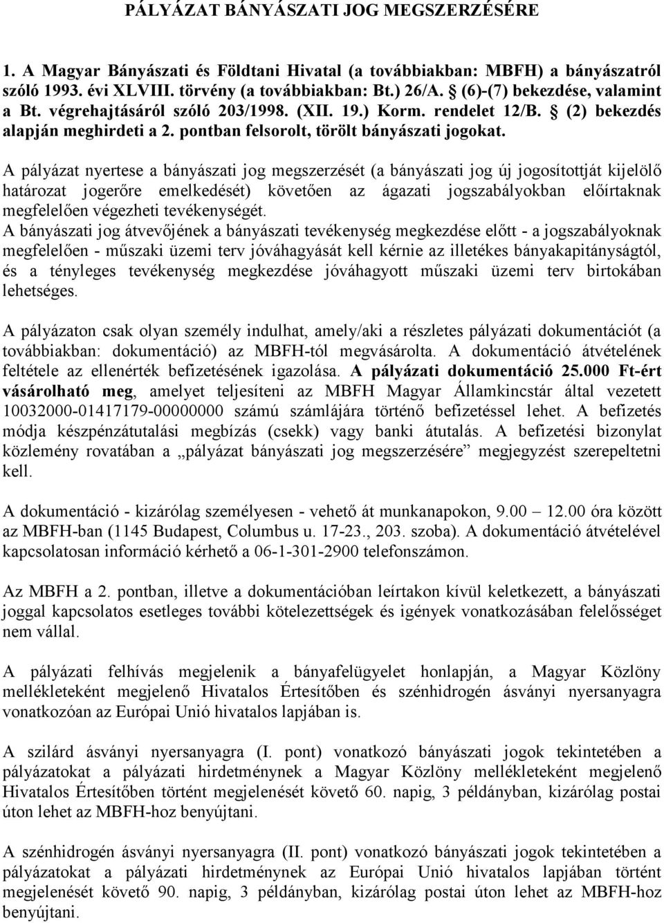 A pályázat nyertese a bányászati jog megszerzését (a bányászati jog új jogosítottját kijelölő határozat jogerőre emelkedését) követően az ágazati jogszabályokban előírtaknak megfelelően végezheti