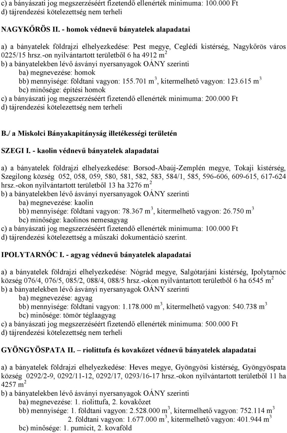 -on nyilvántartott területből 6 ha 4912 m 2 ba) megnevezése: homok bb) mennyisége: földtani vagyon: 155.701 m 3, kitermelhető vagyon: 123.